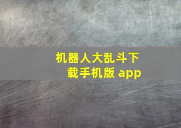 机器人大乱斗下载手机版 app